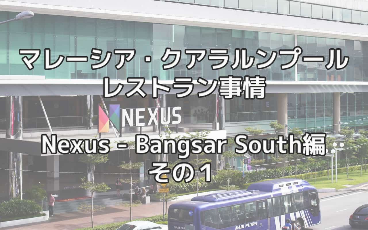 マレーシア・クアラルンプール内でのレストラン事情 – Nexus – Bangsar South編その1